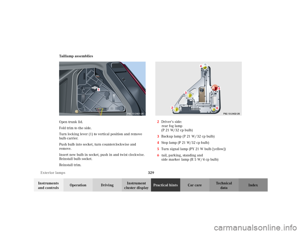 MERCEDES-BENZ C240 2001 W203 Owners Manual 329 Exterior lamps
Te ch n i c a l
data Instruments 
and controlsOperation DrivingInstrument 
cluster displayPractical hintsCar care Index Taillamp assemblies
Open trunk lid.
Fold trim to the side.
Tu