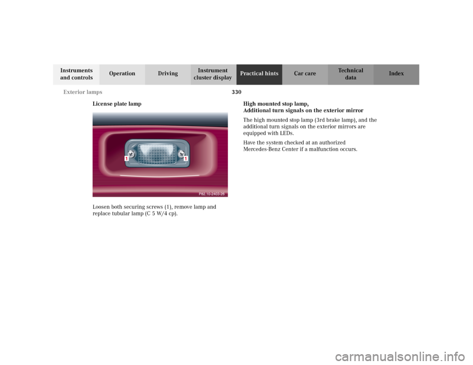 MERCEDES-BENZ C320 2001 W203 Owners Manual 330 Exterior lamps
Te ch n i c a l
data Instruments 
and controlsOperation DrivingInstrument 
cluster displayPractical hintsCar care Index
License plate lamp
Loosen both securing screws (1), remove la