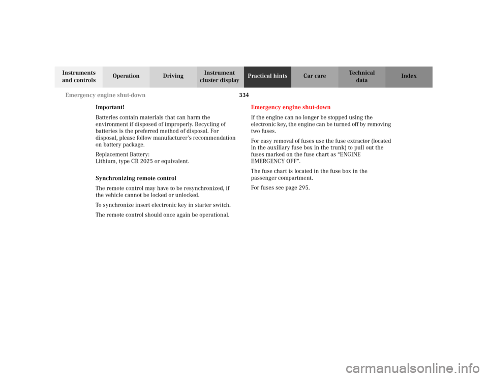 MERCEDES-BENZ C320 2001 W203 Owners Manual 334 Emergency engine shut-down
Te ch n i c a l
data Instruments 
and controlsOperation DrivingInstrument 
cluster displayPractical hintsCar care Index
Important!
Batteries contain materials that can h