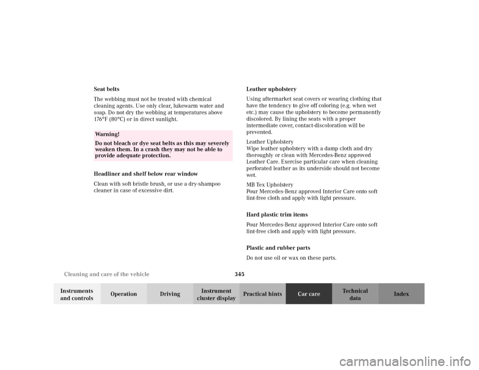 MERCEDES-BENZ C240 2001 W203 Owners Manual 345 Cleaning and care of the vehicle
Te ch n i c a l
data Instruments 
and controlsOperation DrivingInstrument 
cluster displayPractical hintsCar careIndex Seat belts
The webbing must not be treated w