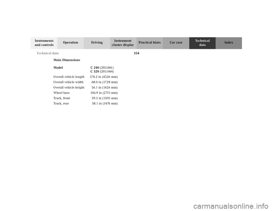 MERCEDES-BENZ C240 2001 W203 Owners Manual 354 Technical data
Te ch n i c a l
data Instruments 
and controlsOperation DrivingInstrument 
cluster displayPractical hints Car care Index
Main Dimensions
Model C 240 (203.061)
C 320 (203.064)
Overal