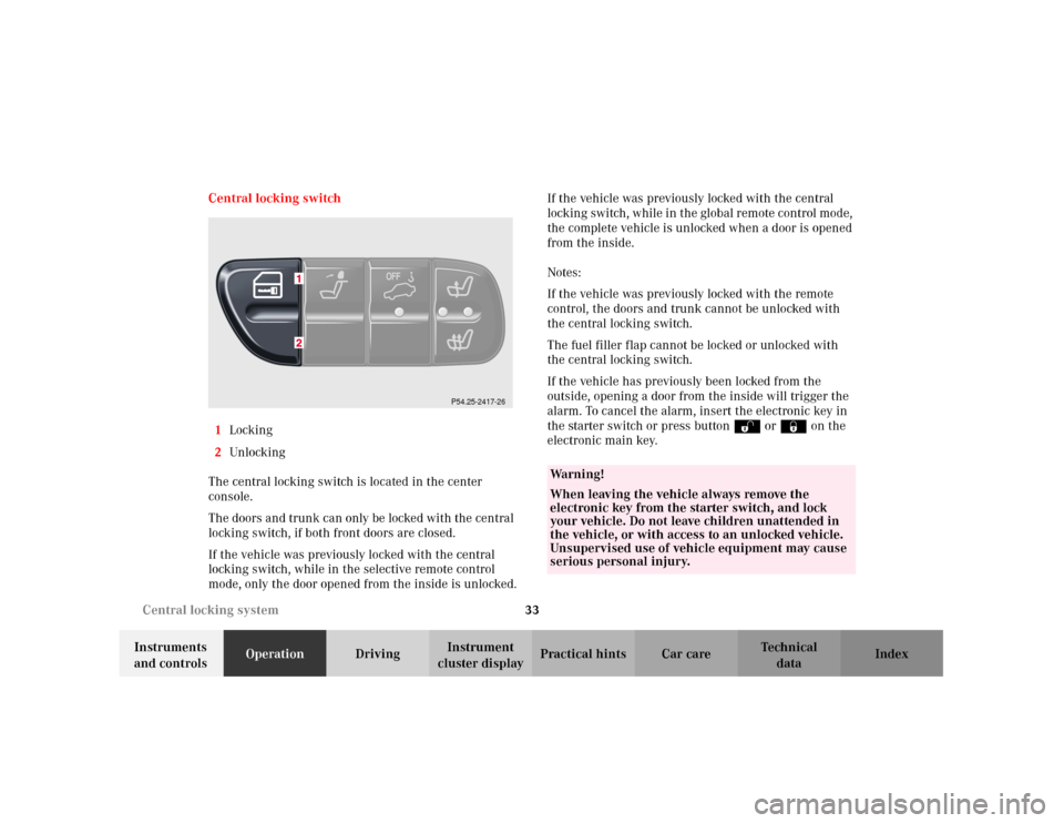 MERCEDES-BENZ C240 2001 W203 Owners Manual 33 Central locking system
Te ch n i c a l
data Instruments
and controlsOperationDrivingInstrument
cluster displayPractical hints Car care Index Central locking switch
1Locking
2Unlocking
The central MERCEDES-BENZ C240 2001 W203 Owners Manual 33 Central locking system
Te ch n i c a l
data Instruments
and controlsOperationDrivingInstrument
cluster displayPractical hints Car care Index Central locking switch
1Locking
2Unlocking
The central