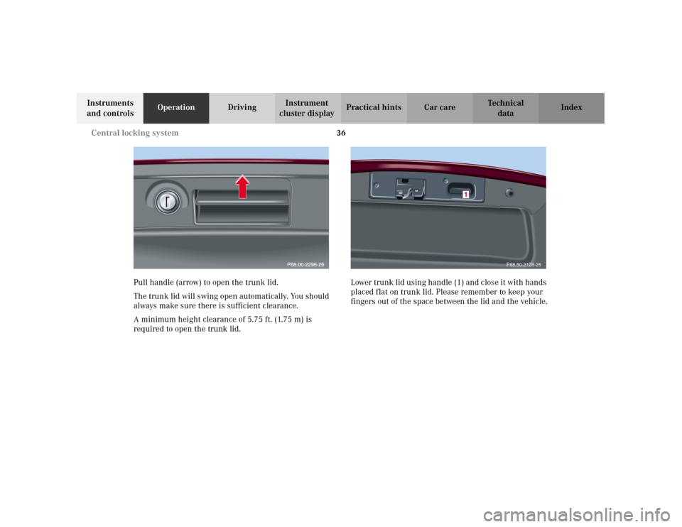 MERCEDES-BENZ C320 2001 W203 Service Manual 36 Central locking system
Te ch n i c a l
data Instruments 
and controlsOperationDrivingInstrument 
cluster displayPractical hints Car care Index
Pull handle (arrow) to open the trunk lid.
The trunk l