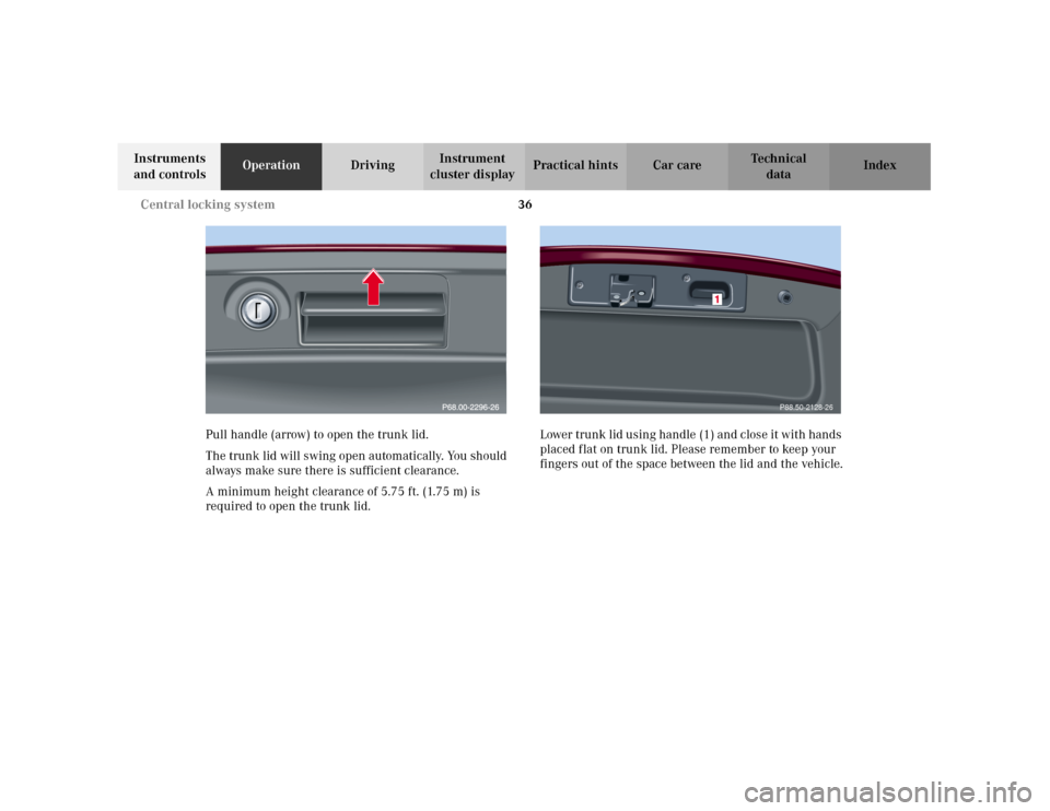 MERCEDES-BENZ C240 2001 W203 Owners Manual 36 Central locking system
Te ch n i c a l
data Instruments 
and controlsOperationDrivingInstrument 
cluster displayPractical hints Car care Index
Pull handle (arrow) to open the trunk lid.
The trunk l