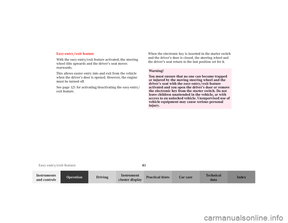 MERCEDES-BENZ C240 2001 W203 Owners Manual 41 Easy-entry/exit feature
Te ch n i c a l
data Instruments 
and controlsOperationDrivingInstrument 
cluster displayPractical hints Car care Index Easy-entry / exit feature
With the easy-entry/exit fe