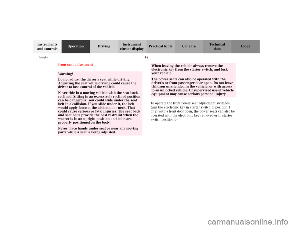 MERCEDES-BENZ C240 2001 W203 Owners Manual 42 Seats
Te ch n i c a l
data Instruments 
and controlsOperationDrivingInstrument 
cluster displayPractical hints Car care Index
Front seat adjustment 
To operate the front power seat adjustment switc