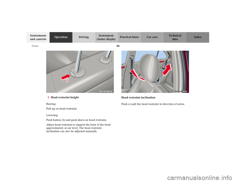 MERCEDES-BENZ C240 2001 W203 Owners Manual 46 Seats
Te ch n i c a l
data Instruments 
and controlsOperationDrivingInstrument 
cluster displayPractical hints Car care Index
5Head restraint height
Raising:
Pull up on head restraint.
Lowering:
Pu