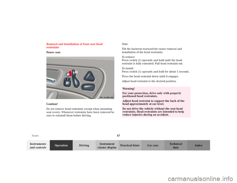 MERCEDES-BENZ C240 2001 W203 Owners Manual 47 Seats
Te ch n i c a l
data Instruments 
and controlsOperationDrivingInstrument 
cluster displayPractical hints Car care Index Removal and installation of front seat head 
restraints
Power seat
Caut