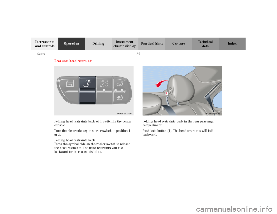 MERCEDES-BENZ C240 2001 W203 Owners Manual 52 Seats
Te ch n i c a l
data Instruments 
and controlsOperationDrivingInstrument 
cluster displayPractical hints Car care Index
Rear seat head restraints
Folding head restraints back with switch in t