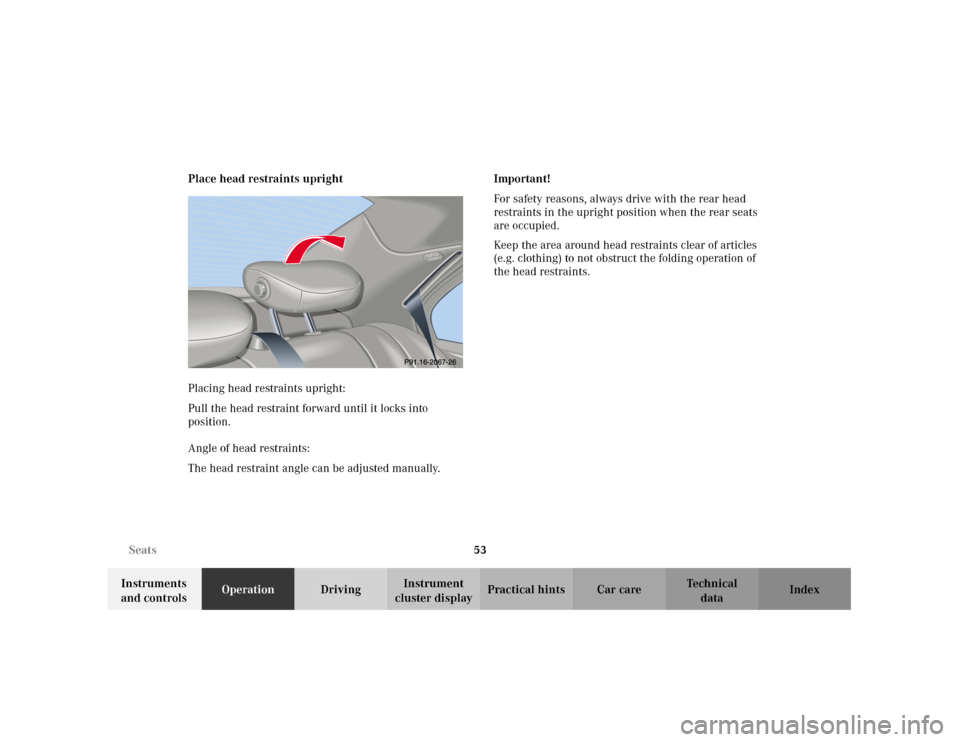 MERCEDES-BENZ C240 2001 W203 Owners Manual 53 Seats
Te ch n i c a l
data Instruments 
and controlsOperationDrivingInstrument 
cluster displayPractical hints Car care Index Place head restraints upright
Placing head restraints upright:
Pull the