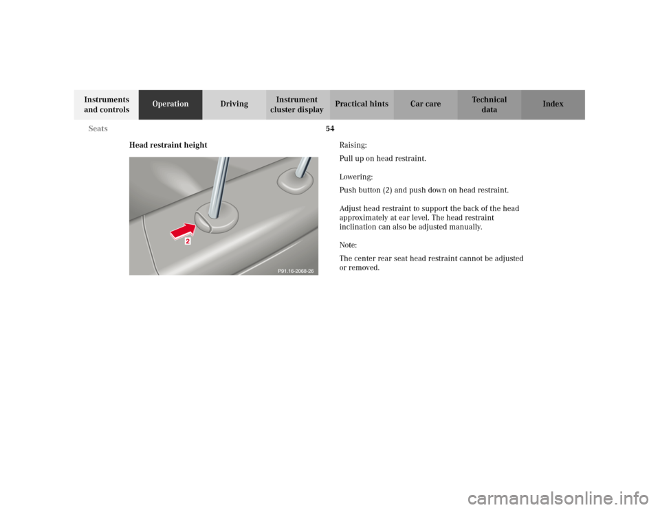 MERCEDES-BENZ C240 2001 W203 Owners Manual 54 Seats
Te ch n i c a l
data Instruments 
and controlsOperationDrivingInstrument 
cluster displayPractical hints Car care Index
Head restraint heightRaising:
Pull up on head restraint.
Lowering:
Push