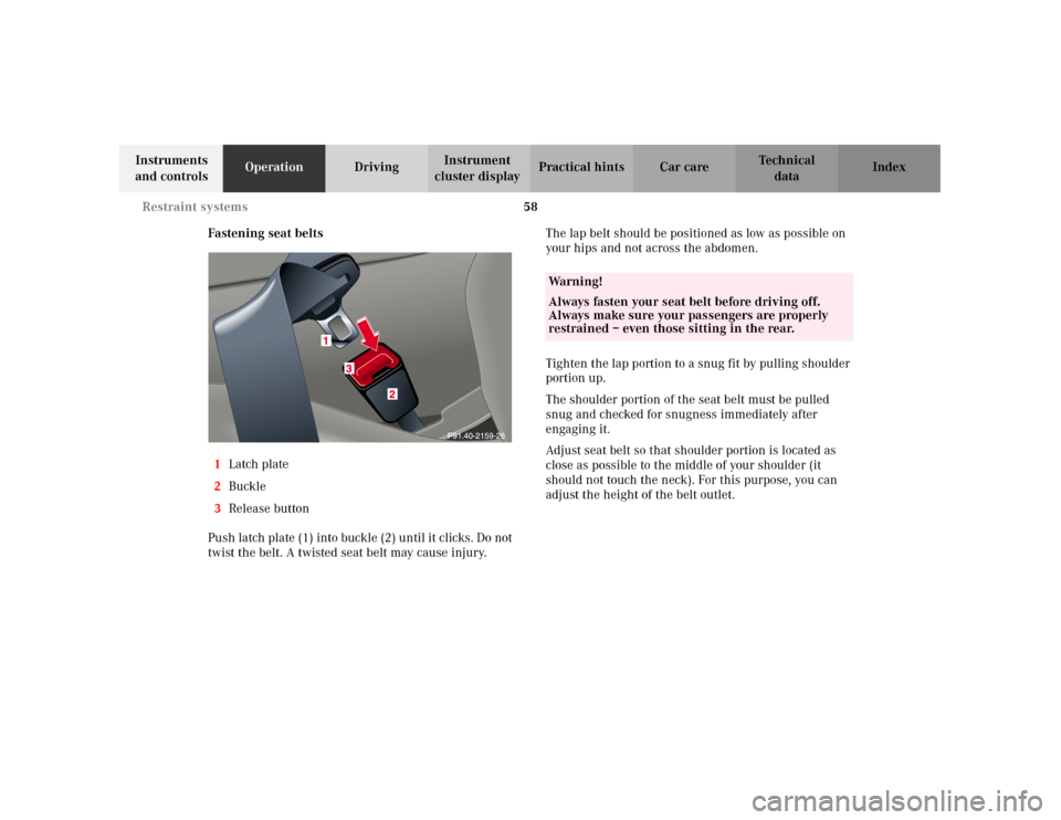 MERCEDES-BENZ C240 2001 W203 Owners Manual 58 Restraint systems
Te ch n i c a l
data Instruments 
and controlsOperationDrivingInstrument 
cluster displayPractical hints Car care Index
Fastening seat belts
1Latch plate
2Buckle
3Release button
P