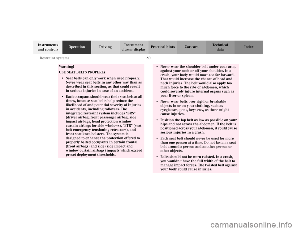 MERCEDES-BENZ C240 2001 W203 Owners Manual 60 Restraint systems
Te ch n i c a l
data Instruments 
and controlsOperationDrivingInstrument 
cluster displayPractical hints Car care Index
Wa r n i n g !
USE SEAT BELTS PROPERLY.• Seat belts can o