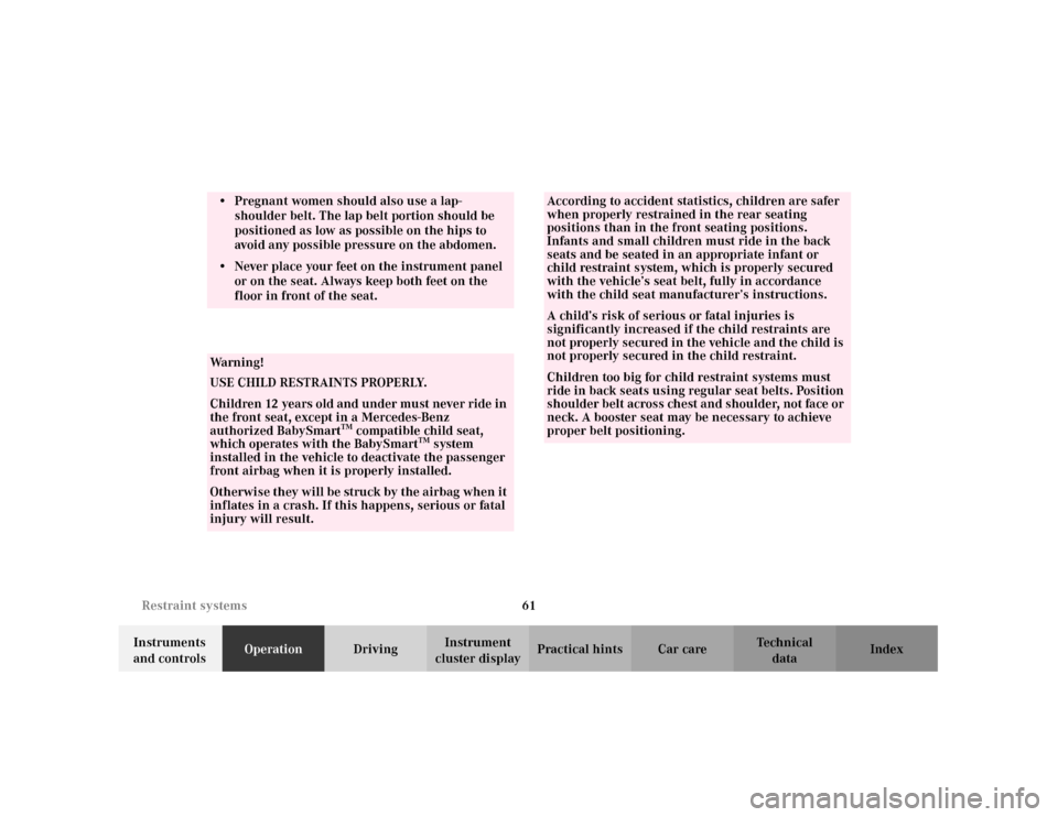 MERCEDES-BENZ C320 2001 W203 Owners Manual 61 Restraint systems
Te ch n i c a l
data Instruments 
and controlsOperationDrivingInstrument 
cluster displayPractical hints Car care Index
• Pregnant women should also use a lap-
shoulder belt. Th