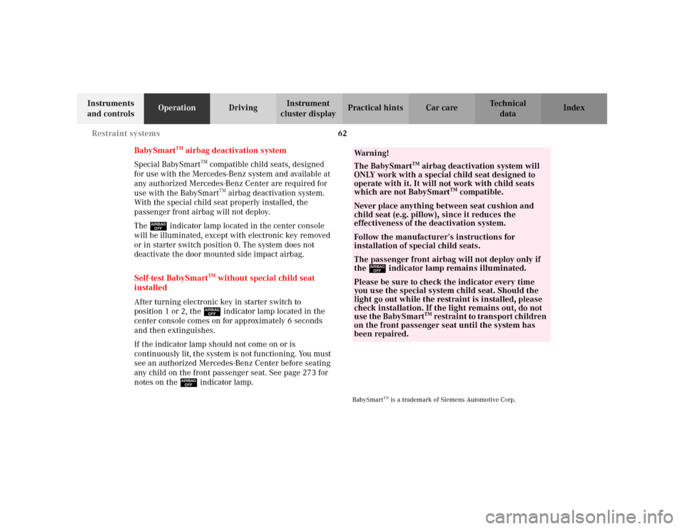 MERCEDES-BENZ C240 2001 W203 Owners Manual 62 Restraint systems
Te ch n i c a l
data Instruments 
and controlsOperationDrivingInstrument 
cluster displayPractical hints Car care Index
BabySmart
TM airbag deactivation system
Special BabySmart
T