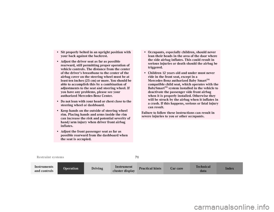 MERCEDES-BENZ C320 2001 W203 User Guide 71 Restraint systems
Te ch n i c a l
data Instruments 
and controlsOperationDrivingInstrument 
cluster displayPractical hints Car care Index
• Sit properly belted in an upright position with 
your b