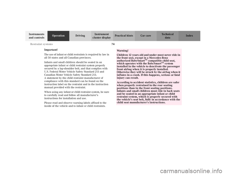 MERCEDES-BENZ C320 2001 W203 Owners Manual 74 Restraint systems
Te ch n i c a l
data Instruments 
and controlsOperationDrivingInstrument 
cluster displayPractical hints Car care Index
Important!
The use of infant or child restraints is req uir