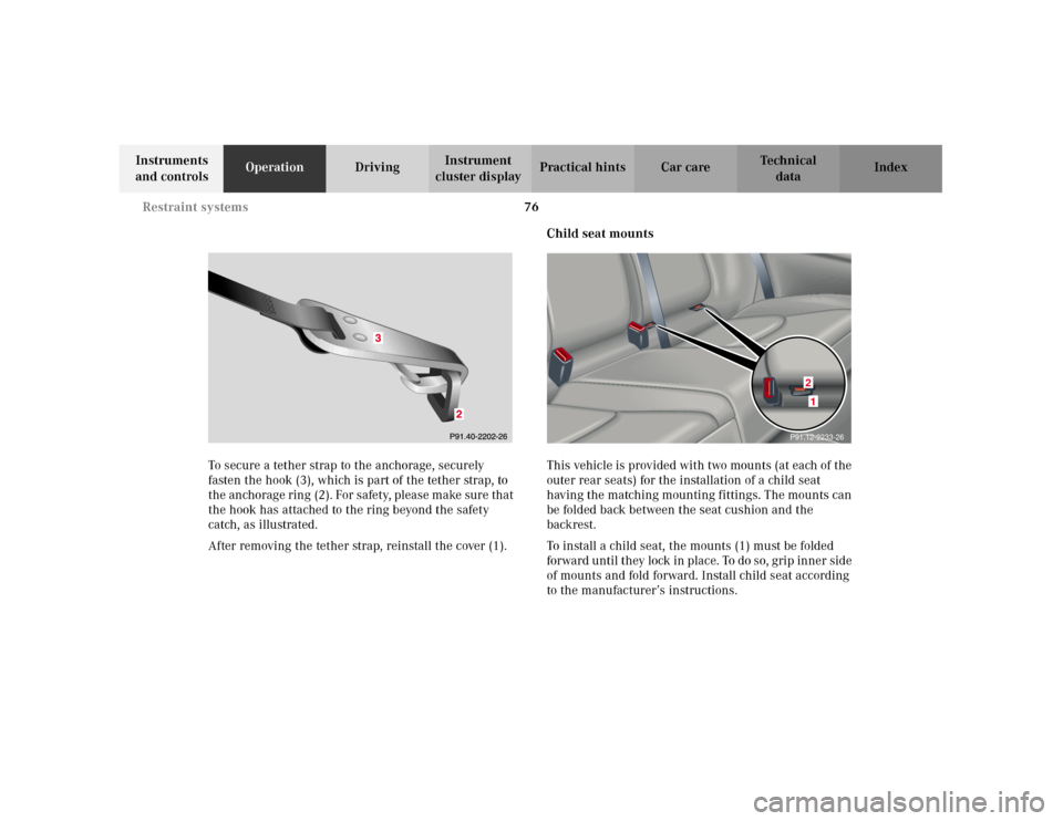 MERCEDES-BENZ C240 2001 W203 Owners Manual 76 Restraint systems
Te ch n i c a l
data Instruments 
and controlsOperationDrivingInstrument 
cluster displayPractical hints Car care Index
To secure a tether strap to the anchorage, securely 
fasten