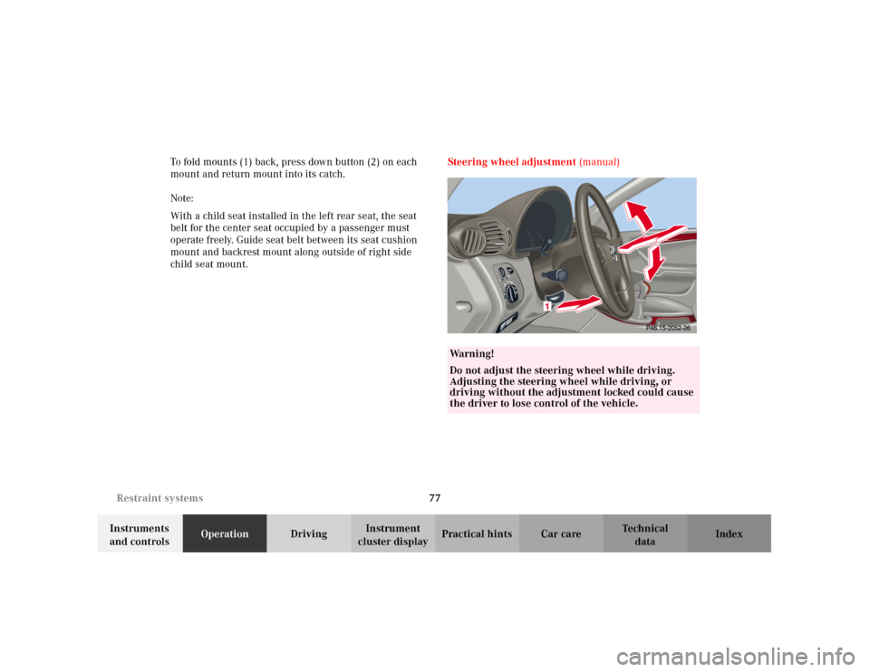MERCEDES-BENZ C240 2001 W203 Owners Manual 77 Restraint systems
Te ch n i c a l
data Instruments 
and controlsOperationDrivingInstrument 
cluster displayPractical hints Car care Index To fold mounts (1) back, press down button (2) on each 
mou