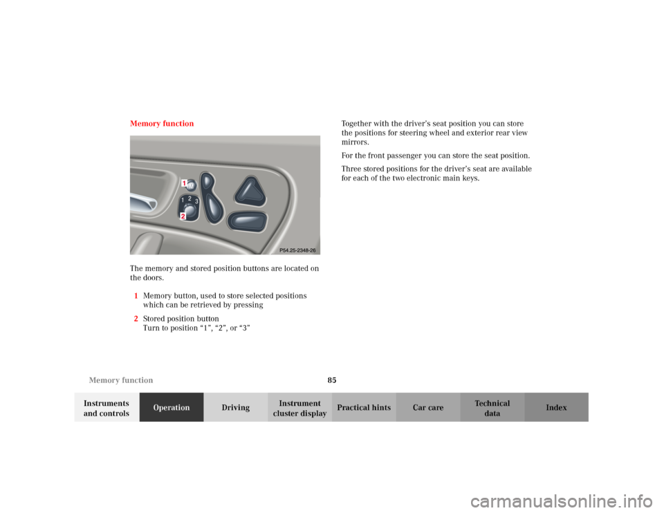 MERCEDES-BENZ C320 2001 W203 Owners Manual 85 Memory function
Te ch n i c a l
data Instruments 
and controlsOperationDrivingInstrument 
cluster displayPractical hints Car care Index Memory function
The memory and stored position buttons are lo