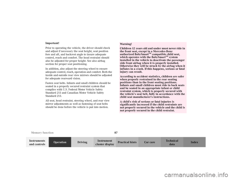 MERCEDES-BENZ C240 2001 W203 Owners Manual 87 Memory function
Te ch n i c a l
data Instruments 
and controlsOperationDrivingInstrument 
cluster displayPractical hints Car care Index Important!
Prior to operating the vehicle, the driver should 
