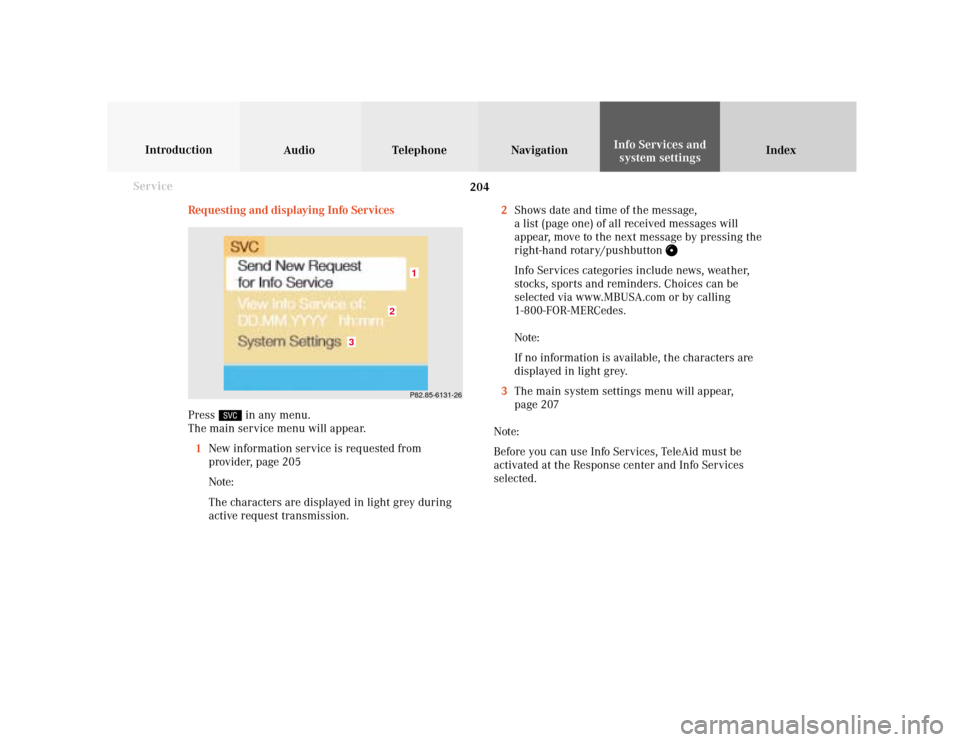 MERCEDES-BENZ C-Class 2001 W203 Comand Manual 204 System settings
Audio Introduction
Telephone Navigation IndexInfo Services and
system settings
Service
Requesting and displaying Info Services
Press 
 in any menu.
The main service menu will appea