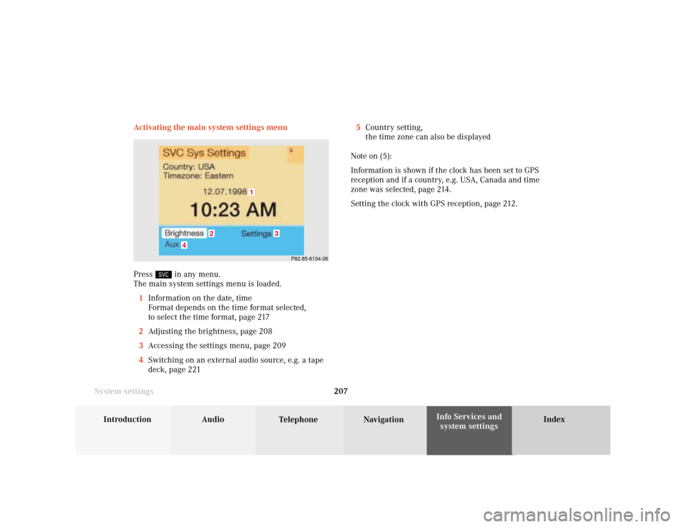 MERCEDES-BENZ C-Class 2001 W203 Comand Manual System settings
Introduction Audio
Telephone NavigationIndex Info Services and
system settings 207 Activating the main system settings menu
Press 
 in any menu.
The main system settings menu is loaded