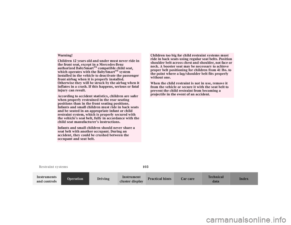 MERCEDES-BENZ CL55AMG 2001 C215 Owners Manual 103 Restraint systems
Te ch n ica l
data Instruments 
and controlsOperationDrivingInstrument 
cluster displayPractical hints Car care Index
Wa r n i n g !
Children 12 years old and under must never ri