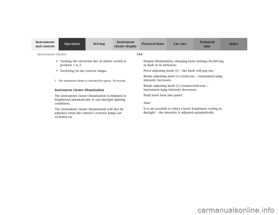 MERCEDES-BENZ CL55AMG 2001 C215 Owners Guide 116 Instrument cluster
Te ch n ica l
data Instruments 
and controlsOperationDrivingInstrument 
cluster displayPractical hints Car care Index
•Turning the electronic key in starter switch to 
positio