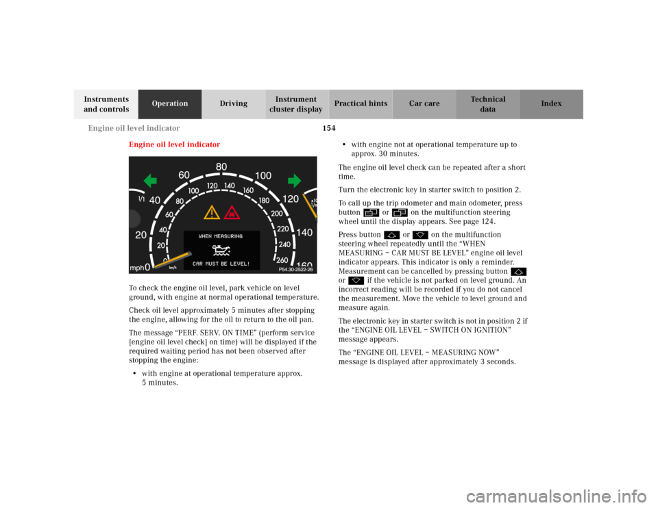 MERCEDES-BENZ CL55AMG 2001 C215 Owners Manual 154 Engine oil level indicator
Te ch n ica l
data Instruments
and controlsOperationDrivingInstrument
cluster displayPractical hints Car care Index
Engine oil level indicator
To check the engine oil MERCEDES-BENZ CL55AMG 2001 C215 Owners Manual 154 Engine oil level indicator
Te ch n ica l
data Instruments
and controlsOperationDrivingInstrument
cluster displayPractical hints Car care Index
Engine oil level indicator
To check the engine oil