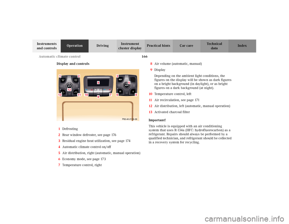 MERCEDES-BENZ CL500 2001 C215 Owners Manual 166 Automatic climate control
Te ch n ica l
data Instruments 
and controlsOperationDrivingInstrument 
cluster displayPractical hints Car care Index
Display and controls
1Defrosting
2Rear window defros