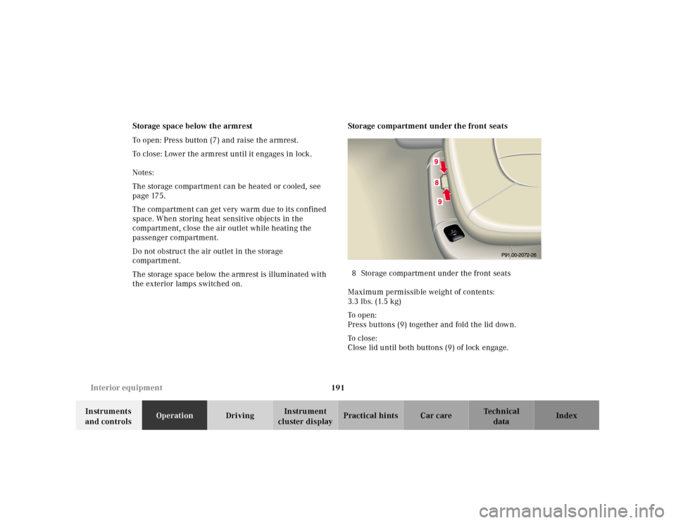 MERCEDES-BENZ CL500 2001 C215 Owners Manual 191 Interior equipment
Te ch n ica l
data Instruments 
and controlsOperationDrivingInstrument 
cluster displayPractical hints Car care Index Storage space below the armrest
To open: Press button (7) a