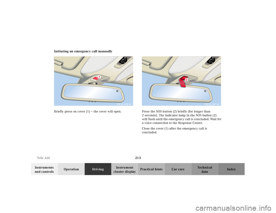 MERCEDES-BENZ CL55AMG 2001 C215 Owners Manual 213 Tele Aid
Te ch n ica l
data Instruments
and controlsOperationDrivingInstrument
cluster displayPractical hints Car care Index Initiating an emergency call manually
Briefly press on cover (1) – MERCEDES-BENZ CL55AMG 2001 C215 Owners Manual 213 Tele Aid
Te ch n ica l
data Instruments
and controlsOperationDrivingInstrument
cluster displayPractical hints Car care Index Initiating an emergency call manually
Briefly press on cover (1) –