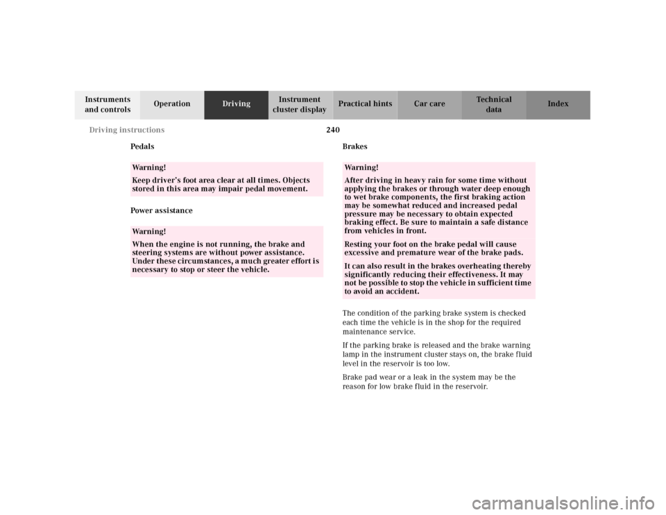 MERCEDES-BENZ CL55AMG 2001 C215 Owners Manual 240 Driving instructions
Te ch n ica l
data Instruments 
and controlsOperationDrivingInstrument 
cluster displayPractical hints Car care Index
Pedals
Power assistanceBrakes
The condition of the parkin