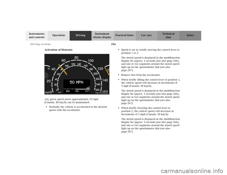MERCEDES-BENZ CL55AMG 2001 C215 Owners Manual 256 Driving systems
Te ch n ica l
data Instruments 
and controlsOperationDrivingInstrument 
cluster displayPractical hints Car care Index
Activation of Distronic
Any given speed above approximately 25