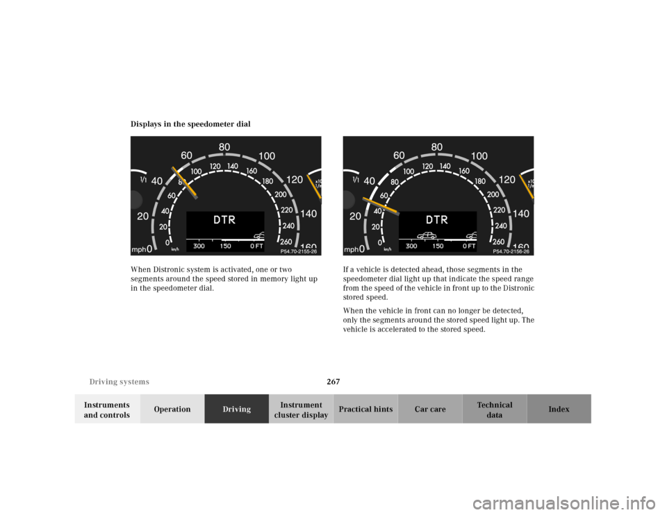 MERCEDES-BENZ CL55AMG 2001 C215 Owners Manual 267 Driving systems
Te ch n ica l
data Instruments 
and controlsOperationDrivingInstrument 
cluster displayPractical hints Car care Index Displays in the speedometer dial
When Distronic system is acti
