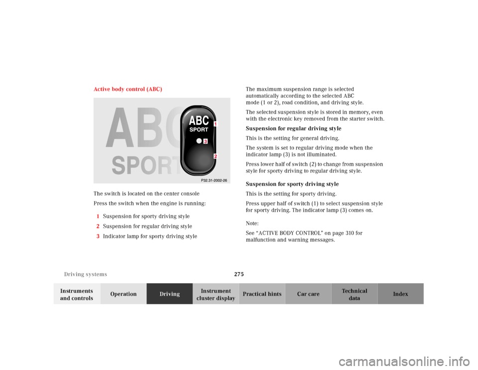 MERCEDES-BENZ CL55AMG 2001 C215 Owners Manual 275 Driving systems
Te ch n ica l
data Instruments 
and controlsOperationDrivingInstrument 
cluster displayPractical hints Car care Index Active body control (ABC)
The switch is located on the center 