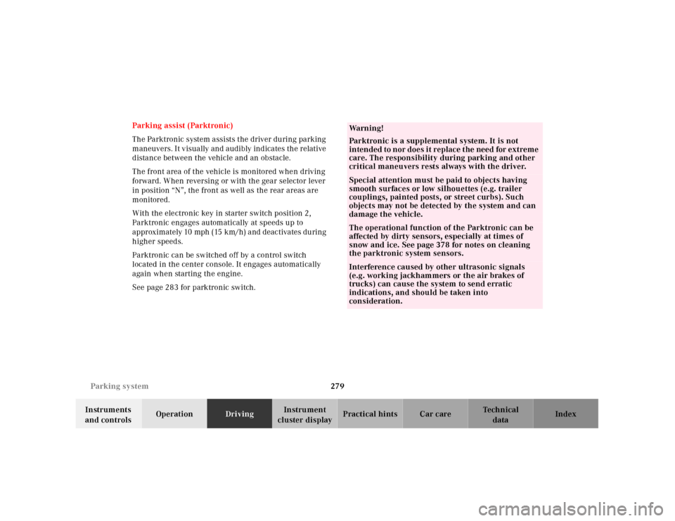 MERCEDES-BENZ CL600 2001 C215 Owners Manual 279 Parking system
Te ch n ica l
data Instruments 
and controlsOperationDrivingInstrument 
cluster displayPractical hints Car care Index Parking assist (Parktronic)
The Parktronic system assists the d