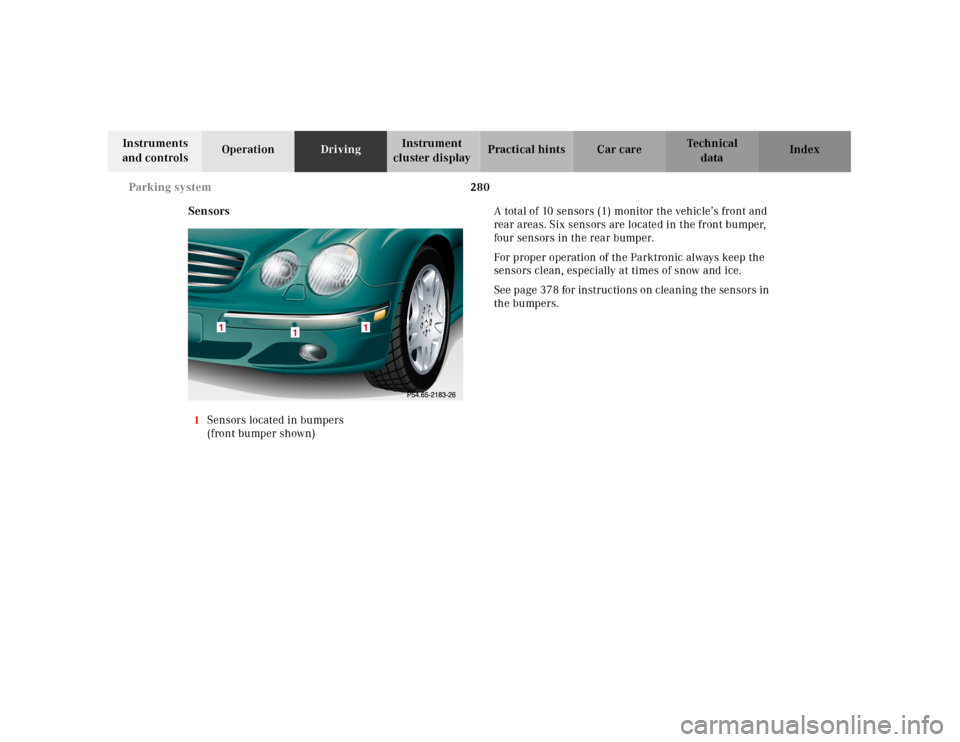 MERCEDES-BENZ CL55AMG 2001 C215 Owners Manual 280 Parking system
Te ch n ica l
data Instruments
and controlsOperationDrivingInstrument
cluster displayPractical hints Car care Index
Sensors
1Sensors located in bumpers
(front bumper shown)A total MERCEDES-BENZ CL55AMG 2001 C215 Owners Manual 280 Parking system
Te ch n ica l
data Instruments
and controlsOperationDrivingInstrument
cluster displayPractical hints Car care Index
Sensors
1Sensors located in bumpers
(front bumper shown)A total