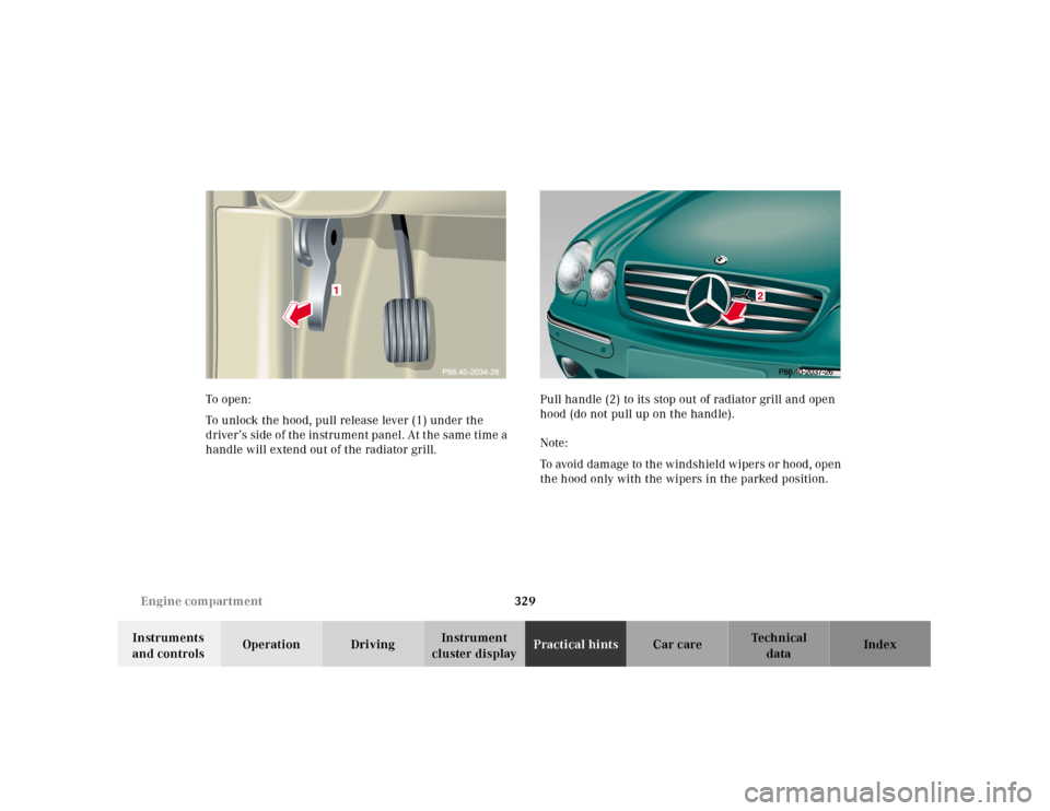 MERCEDES-BENZ CL500 2001 C215 Owners Manual 329 Engine compartment
Te ch n ica l
data Instruments
and controlsOperation DrivingInstrument
cluster displayPractical hintsCar care Index To o pen :
To unlock the hood, pull release lever (1) unde MERCEDES-BENZ CL500 2001 C215 Owners Manual 329 Engine compartment
Te ch n ica l
data Instruments
and controlsOperation DrivingInstrument
cluster displayPractical hintsCar care Index To o pen :
To unlock the hood, pull release lever (1) unde