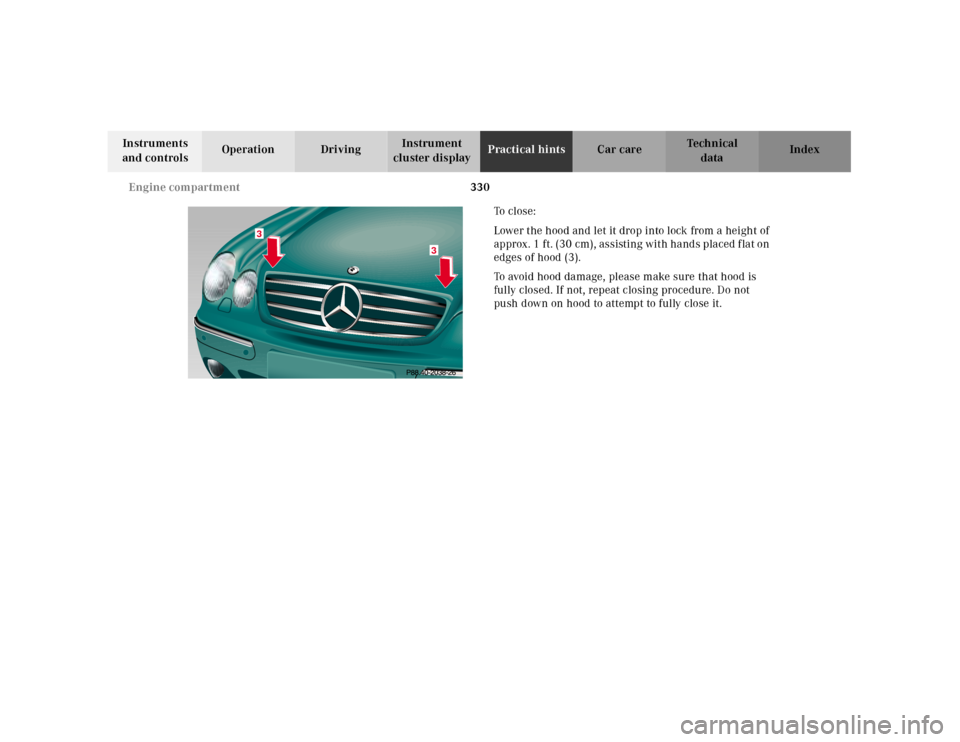 MERCEDES-BENZ CL55AMG 2001 C215 Owners Manual 330 Engine compartment
Te ch n ica l
data Instruments
and controlsOperation DrivingInstrument
cluster displayPractical hintsCar care Index
To c l o s e :
Lower the hood and let it drop into lock MERCEDES-BENZ CL55AMG 2001 C215 Owners Manual 330 Engine compartment
Te ch n ica l
data Instruments
and controlsOperation DrivingInstrument
cluster displayPractical hintsCar care Index
To c l o s e :
Lower the hood and let it drop into lock