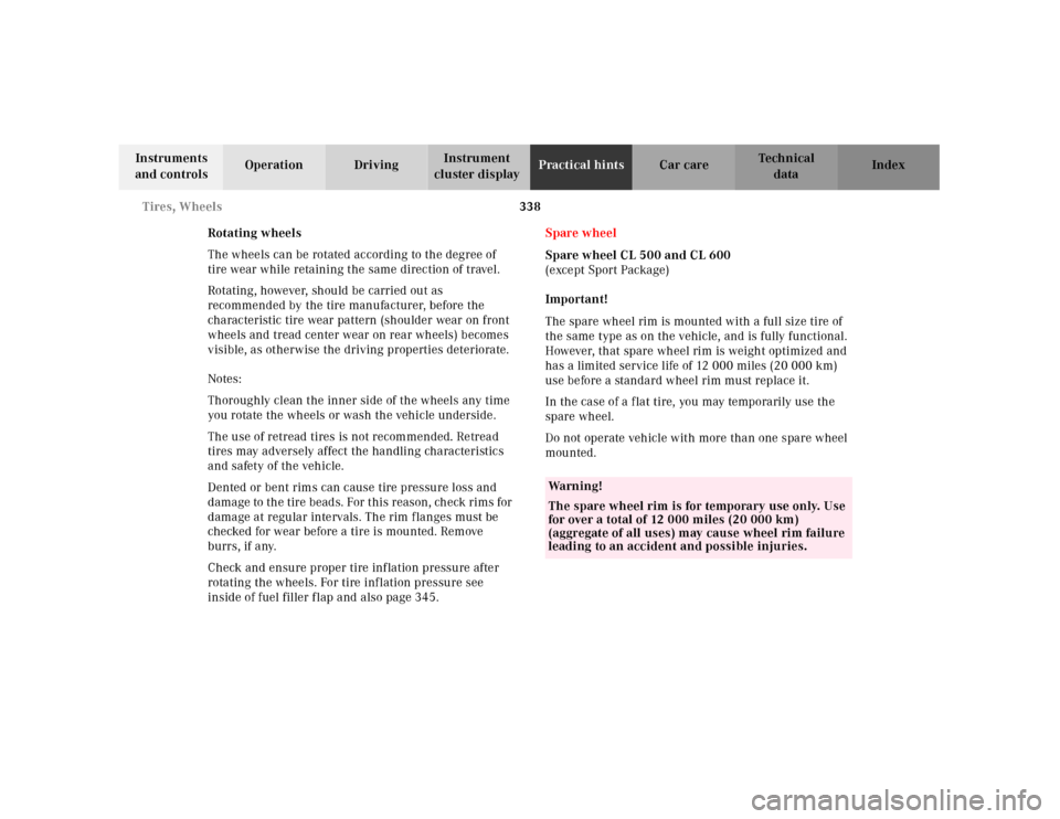 MERCEDES-BENZ CL500 2001 C215 Owners Manual 338 Tires, Wheels
Te ch n ica l
data Instruments 
and controlsOperation DrivingInstrument 
cluster displayPractical hintsCar care Index
Rotating wheels
The wheels can be rotated according to the degre
