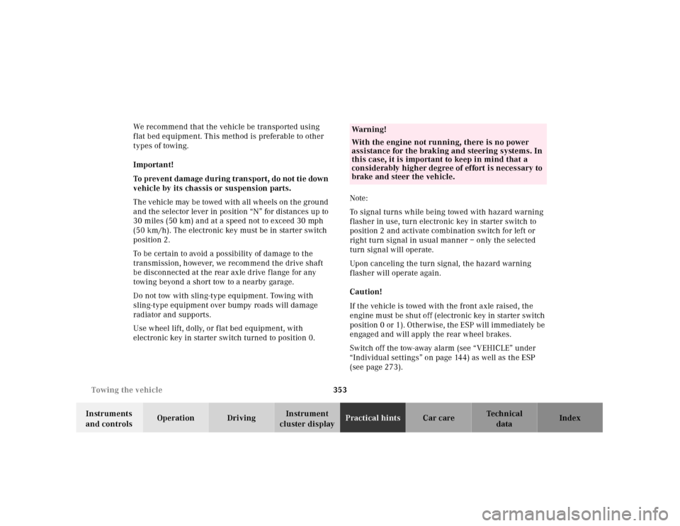 MERCEDES-BENZ CL500 2001 C215 User Guide 353 Towing the vehicle
Te ch n ica l
data Instruments 
and controlsOperation DrivingInstrument 
cluster displayPractical hintsCar care Index We recommend that the vehicle be transported using 
flat be