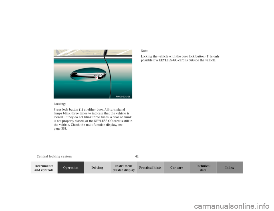 MERCEDES-BENZ CL55AMG 2001 C215 User Guide 41 Central locking system
Te ch n ica l
data Instruments 
and controlsOperationDrivingInstrument 
cluster displayPractical hints Car care Index Locking:
Press lock button (1) at either door. All turn 