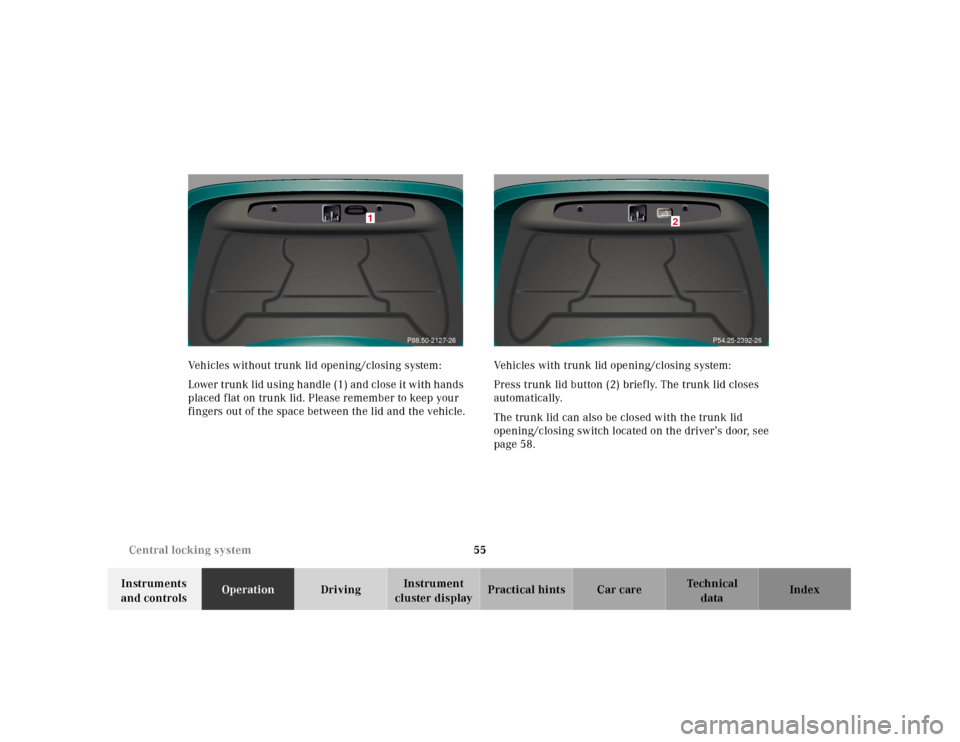 MERCEDES-BENZ CL55AMG 2001 C215 Workshop Manual 55 Central locking system
Te ch n ica l
data Instruments
and controlsOperationDrivingInstrument
cluster displayPractical hints Car care Index Vehicles without trunk lid opening/closing system:
Lower MERCEDES-BENZ CL55AMG 2001 C215 Workshop Manual 55 Central locking system
Te ch n ica l
data Instruments
and controlsOperationDrivingInstrument
cluster displayPractical hints Car care Index Vehicles without trunk lid opening/closing system:
Lower