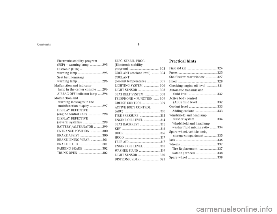 MERCEDES-BENZ CL600 2001 C215 Owners Manual 4 Contents
Electronic stability program 
(ESP) — warning lamp  ...............295
Distronic (DTR) — 
warning lamp  ..............................295
Seat belt nonusage
warning lamp  ..............