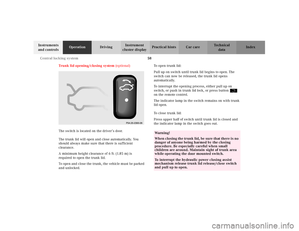 MERCEDES-BENZ CL500 2001 C215 Owners Manual 58 Central locking system
Te ch n ica l
data Instruments 
and controlsOperationDrivingInstrument 
cluster displayPractical hints Car care Index
Trunk lid opening/closing system (optional)
The switch i