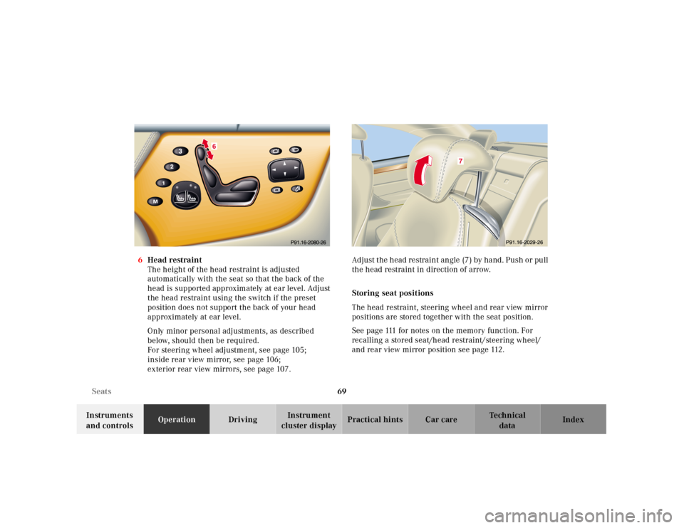 MERCEDES-BENZ CL55AMG 2001 C215 Manual PDF 69 Seats
Te ch n ica l
data Instruments 
and controlsOperationDrivingInstrument 
cluster displayPractical hints Car care Index 6Head restraint
The height of the head restraint is adjusted 
automatical