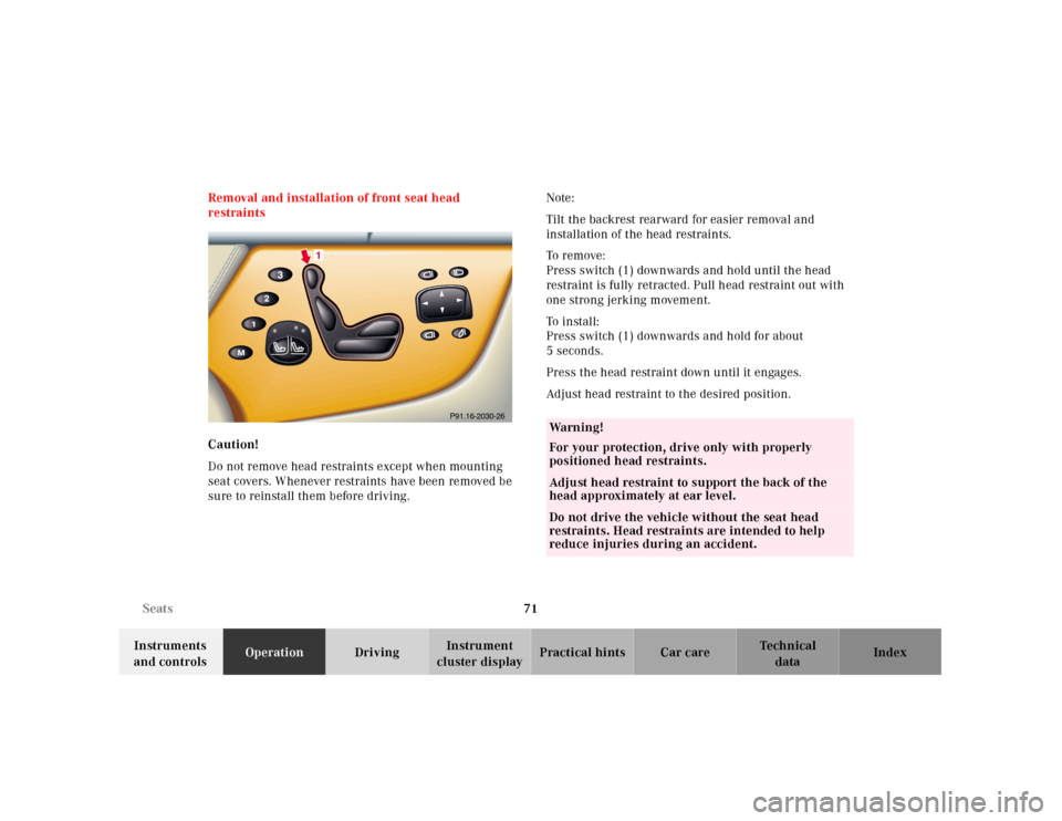 MERCEDES-BENZ CL55AMG 2001 C215 Owners Manual 71 Seats
Te ch n ica l
data Instruments 
and controlsOperationDrivingInstrument 
cluster displayPractical hints Car care Index Removal and installation of front seat head 
restraints
Caution!
Do not r