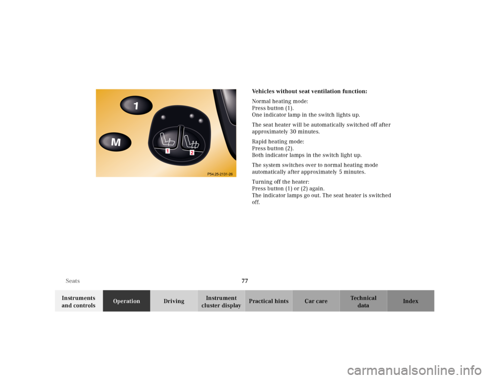 MERCEDES-BENZ CL55AMG 2001 C215 Owners Guide 77 Seats
Te ch n ica l
data Instruments 
and controlsOperationDrivingInstrument 
cluster displayPractical hints Car care IndexVehicles without seat ventilation function:
Normal heating mode:
Press but